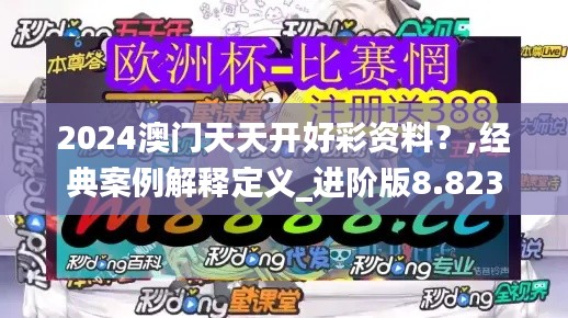 2024澳门天天开好彩资料？,经典案例解释定义_进阶版8.823