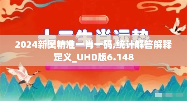 2024新奥精准一肖一码,统计解答解释定义_UHD版6.148