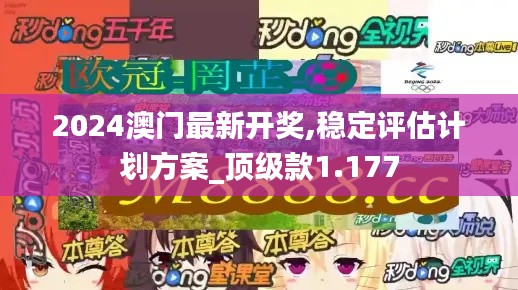 2024澳门最新开奖,稳定评估计划方案_顶级款1.177