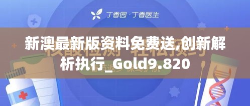 新澳最新版资料免费送,创新解析执行_Gold9.820