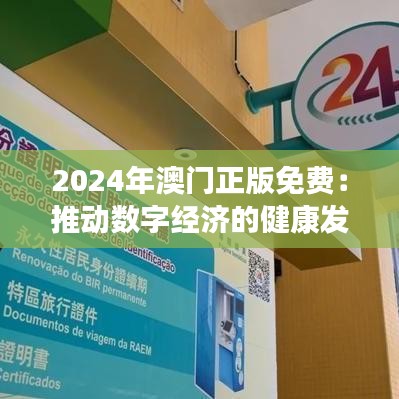 2024年澳门正版免费：推动数字经济的健康发展