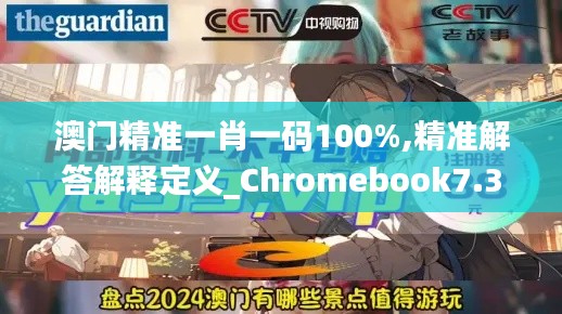 澳门精准一肖一码100%,精准解答解释定义_Chromebook7.358