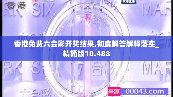 香港免费六会彩开奖结果,彻底解答解释落实_精简版10.488