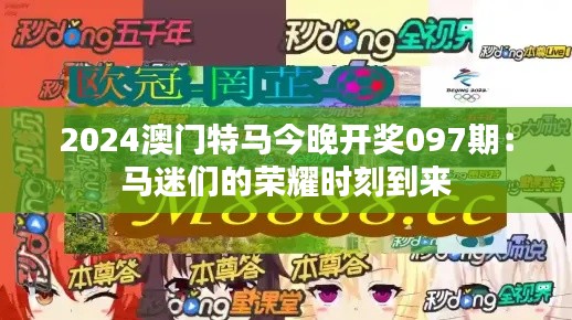 2024澳门特马今晚开奖097期：马迷们的荣耀时刻到来