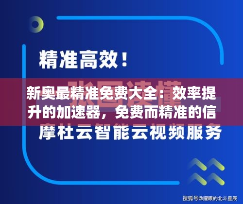 新奥最精准免费大全：效率提升的加速器，免费而精准的信息服务新风尚