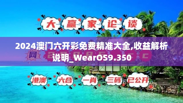 2024澳门六开彩免费精准大全,收益解析说明_WearOS9.350