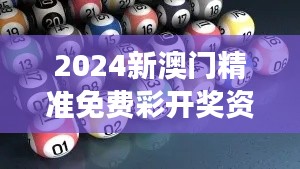 2024新澳门精准免费彩开奖资料：深度解读数据，优化你的投注策略