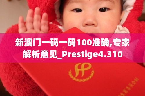 新澳门一码一码100准确,专家解析意见_Prestige4.310