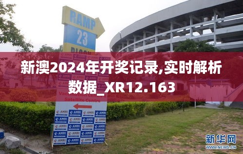 新澳2024年开奖记录,实时解析数据_XR12.163