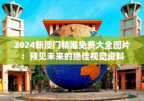 2024新澳门精准免费大全图片：预见未来的绝佳视觉资料