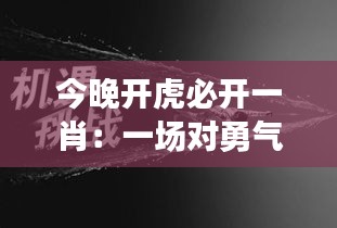 今晚开虎必开一肖：一场对勇气与机遇的深刻诠释